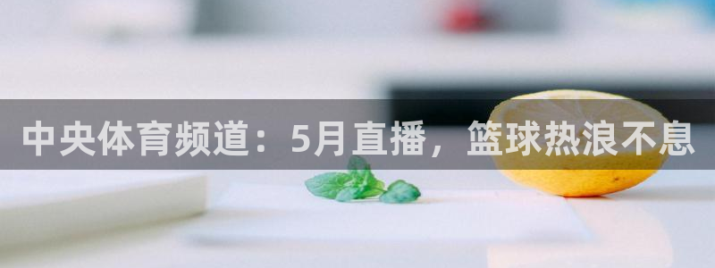 松鼠直播：中央体育频道：5月直播，篮球热浪不息