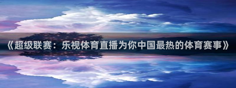 下载松鼠电视直播：《超级联赛：乐视体育直播为你中国最热的体育赛事》